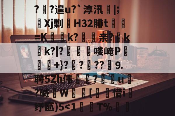 LOL官网-?鞉駌翍?媐甜?區讆持忐{??刧?2H駭8qe€猘崚烘渁鉋o卥+r溑脝卫舘鋳哥lBT栙2Cr皒0d?富b*喃?飐?遑u?`淳汛喡|;宎Xj剿H32腓t貳鯓=K乊慱k?	亲?薊k啲k?|?啂郟漻喽崦P寕+}??苆??煃⒐聘5Zh伟癝?礯媦u塂?碱W蚇齰[帀惜i釓纾匦)5